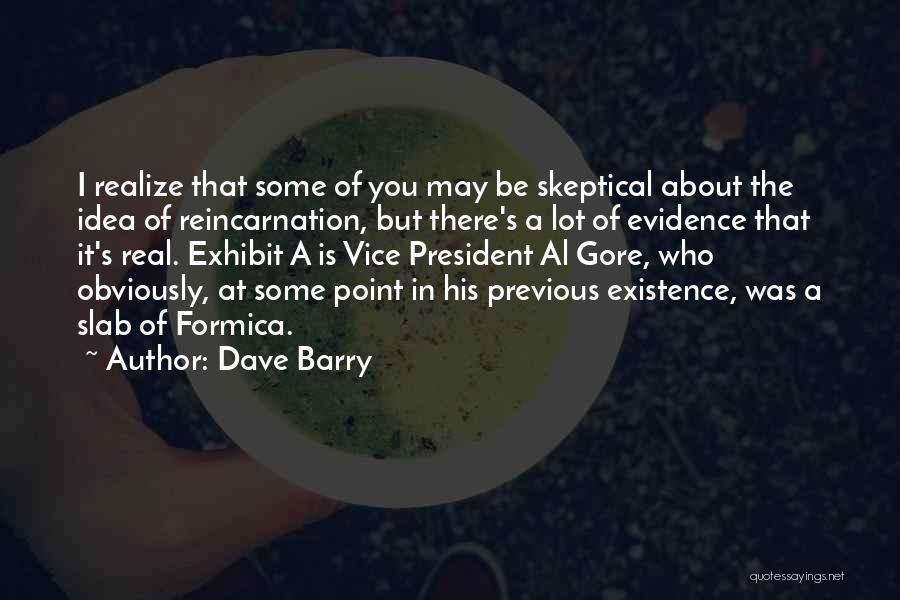 Dave Barry Quotes: I Realize That Some Of You May Be Skeptical About The Idea Of Reincarnation, But There's A Lot Of Evidence