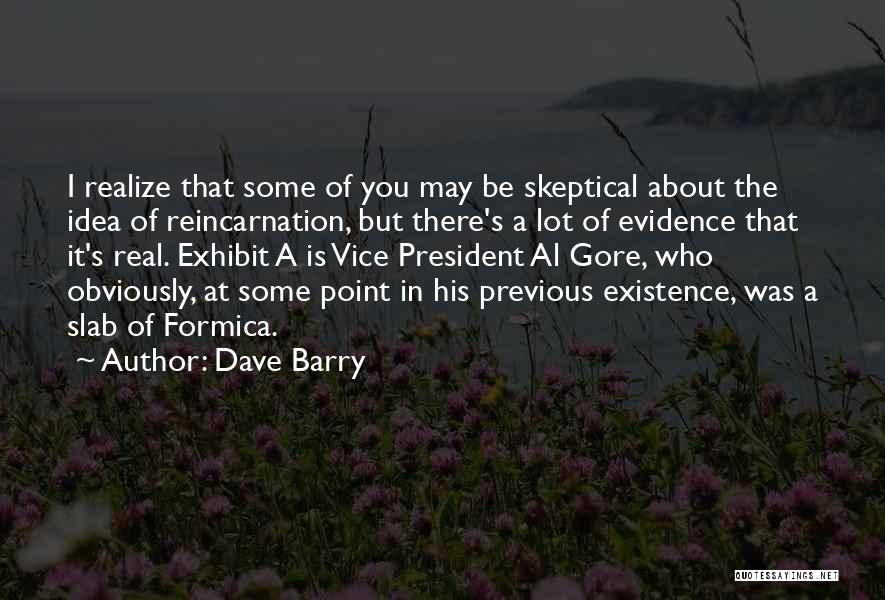 Dave Barry Quotes: I Realize That Some Of You May Be Skeptical About The Idea Of Reincarnation, But There's A Lot Of Evidence