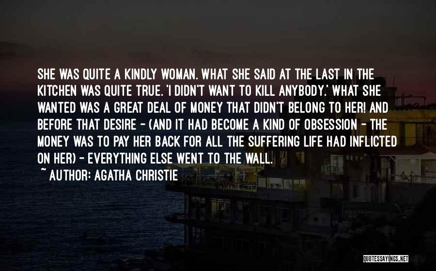 Agatha Christie Quotes: She Was Quite A Kindly Woman. What She Said At The Last In The Kitchen Was Quite True. 'i Didn't