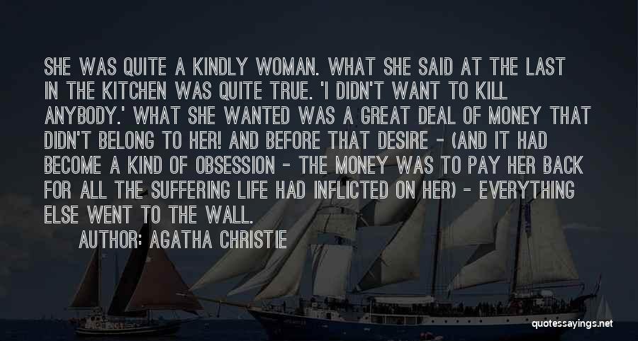 Agatha Christie Quotes: She Was Quite A Kindly Woman. What She Said At The Last In The Kitchen Was Quite True. 'i Didn't