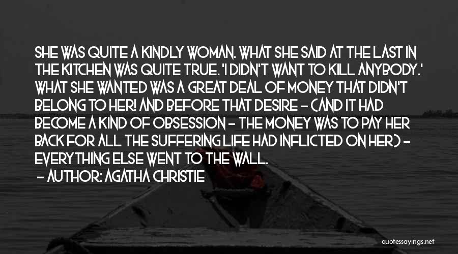 Agatha Christie Quotes: She Was Quite A Kindly Woman. What She Said At The Last In The Kitchen Was Quite True. 'i Didn't