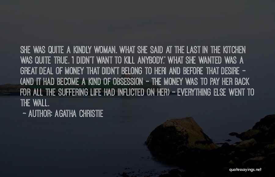 Agatha Christie Quotes: She Was Quite A Kindly Woman. What She Said At The Last In The Kitchen Was Quite True. 'i Didn't