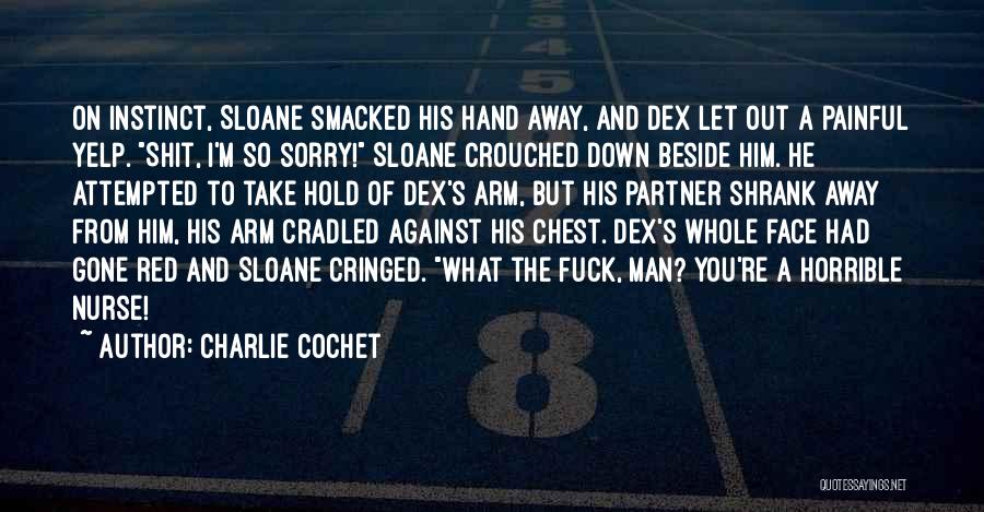 Charlie Cochet Quotes: On Instinct, Sloane Smacked His Hand Away, And Dex Let Out A Painful Yelp. Shit, I'm So Sorry! Sloane Crouched