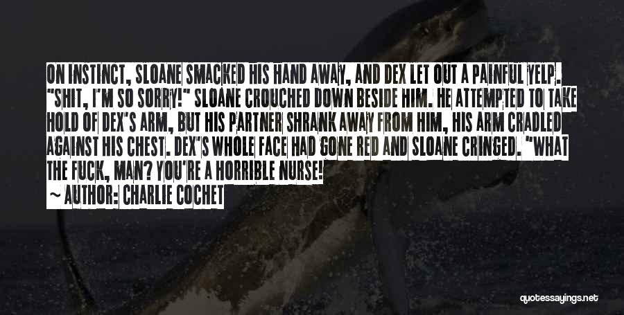 Charlie Cochet Quotes: On Instinct, Sloane Smacked His Hand Away, And Dex Let Out A Painful Yelp. Shit, I'm So Sorry! Sloane Crouched