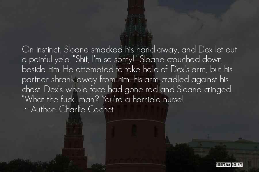 Charlie Cochet Quotes: On Instinct, Sloane Smacked His Hand Away, And Dex Let Out A Painful Yelp. Shit, I'm So Sorry! Sloane Crouched