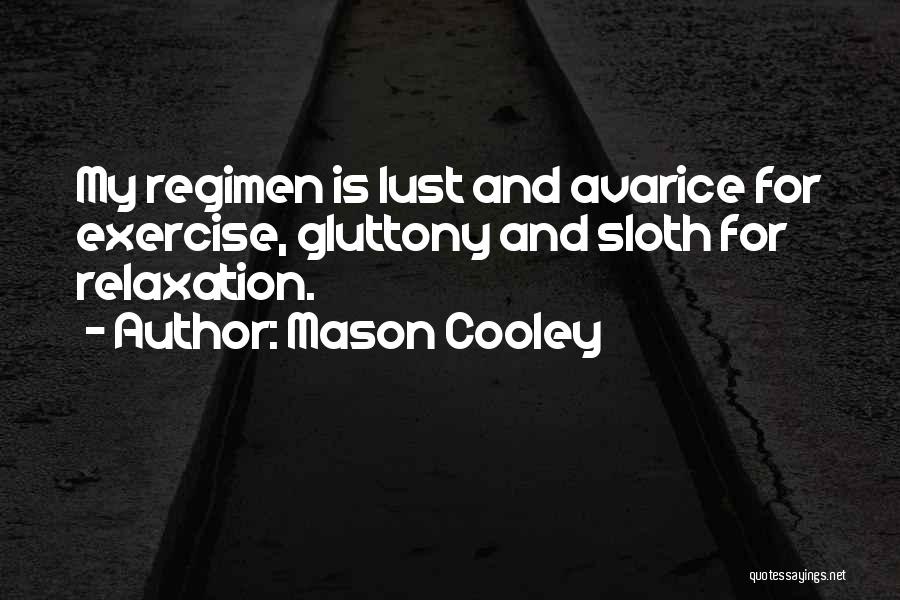Mason Cooley Quotes: My Regimen Is Lust And Avarice For Exercise, Gluttony And Sloth For Relaxation.