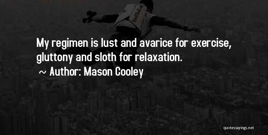 Mason Cooley Quotes: My Regimen Is Lust And Avarice For Exercise, Gluttony And Sloth For Relaxation.