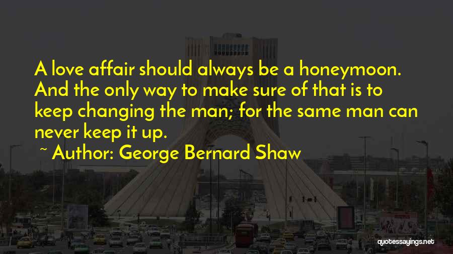 George Bernard Shaw Quotes: A Love Affair Should Always Be A Honeymoon. And The Only Way To Make Sure Of That Is To Keep
