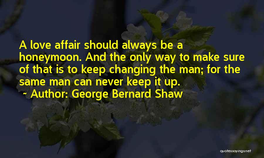George Bernard Shaw Quotes: A Love Affair Should Always Be A Honeymoon. And The Only Way To Make Sure Of That Is To Keep