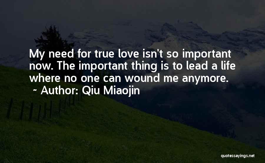 Qiu Miaojin Quotes: My Need For True Love Isn't So Important Now. The Important Thing Is To Lead A Life Where No One