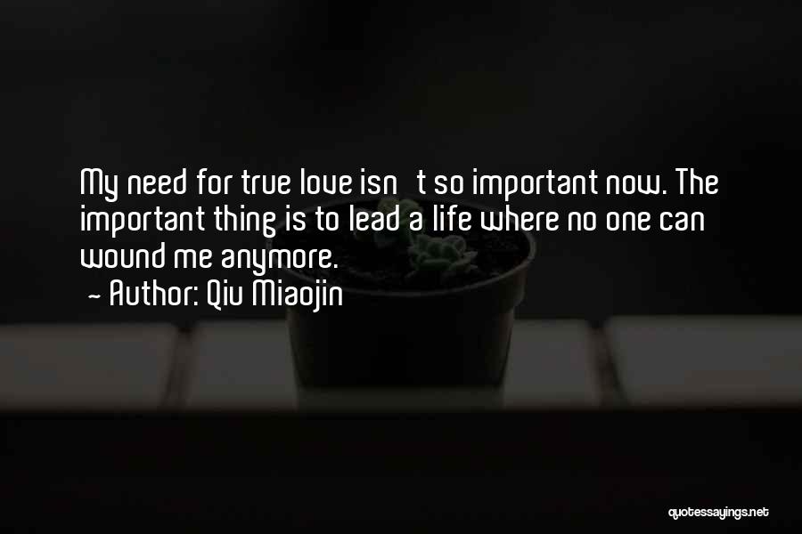 Qiu Miaojin Quotes: My Need For True Love Isn't So Important Now. The Important Thing Is To Lead A Life Where No One