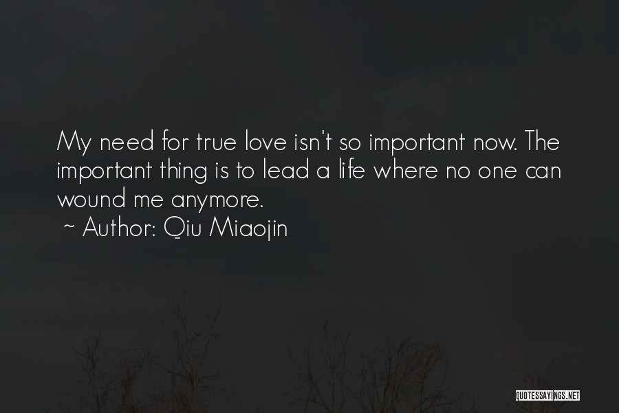 Qiu Miaojin Quotes: My Need For True Love Isn't So Important Now. The Important Thing Is To Lead A Life Where No One