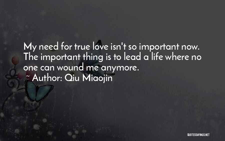 Qiu Miaojin Quotes: My Need For True Love Isn't So Important Now. The Important Thing Is To Lead A Life Where No One