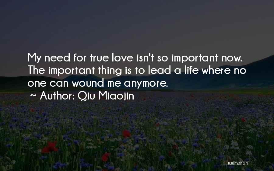Qiu Miaojin Quotes: My Need For True Love Isn't So Important Now. The Important Thing Is To Lead A Life Where No One
