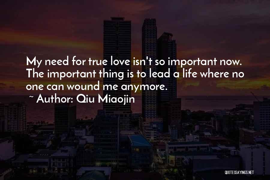 Qiu Miaojin Quotes: My Need For True Love Isn't So Important Now. The Important Thing Is To Lead A Life Where No One