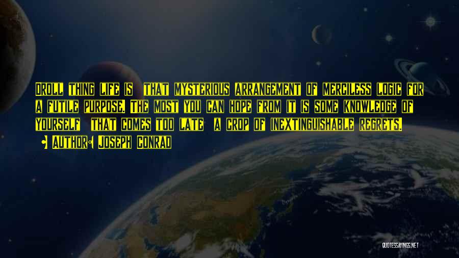 Joseph Conrad Quotes: Droll Thing Life Is That Mysterious Arrangement Of Merciless Logic For A Futile Purpose. The Most You Can Hope From