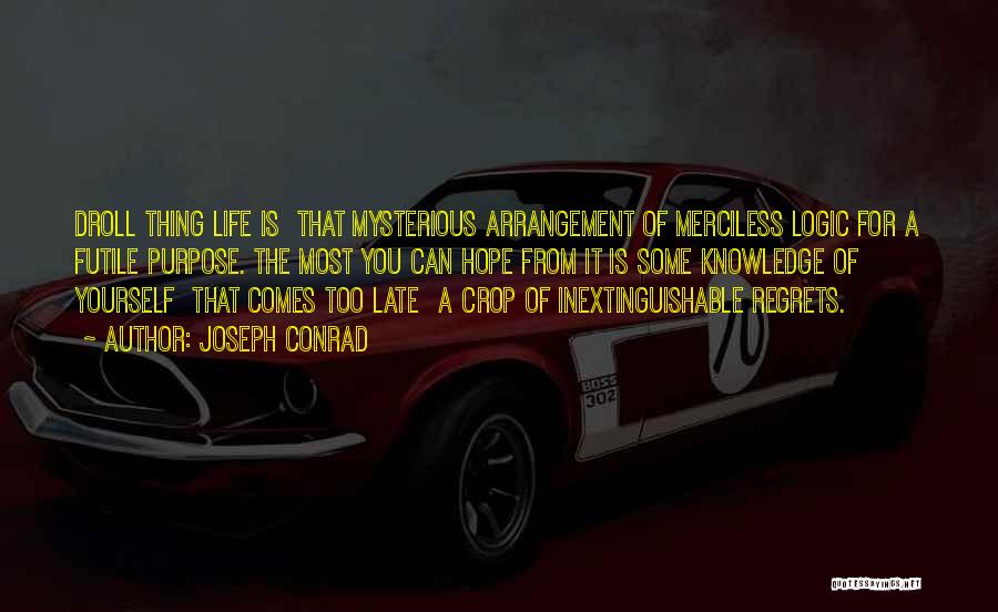 Joseph Conrad Quotes: Droll Thing Life Is That Mysterious Arrangement Of Merciless Logic For A Futile Purpose. The Most You Can Hope From