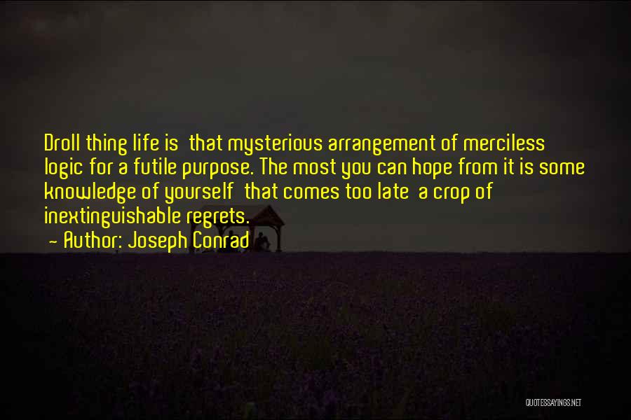 Joseph Conrad Quotes: Droll Thing Life Is That Mysterious Arrangement Of Merciless Logic For A Futile Purpose. The Most You Can Hope From