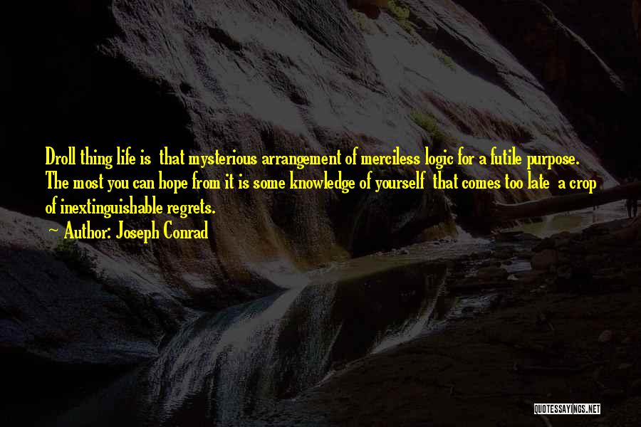 Joseph Conrad Quotes: Droll Thing Life Is That Mysterious Arrangement Of Merciless Logic For A Futile Purpose. The Most You Can Hope From