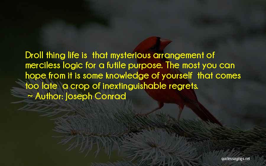 Joseph Conrad Quotes: Droll Thing Life Is That Mysterious Arrangement Of Merciless Logic For A Futile Purpose. The Most You Can Hope From