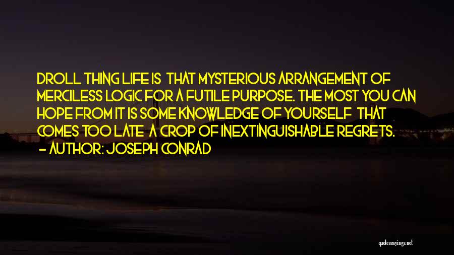 Joseph Conrad Quotes: Droll Thing Life Is That Mysterious Arrangement Of Merciless Logic For A Futile Purpose. The Most You Can Hope From