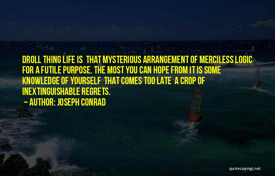 Joseph Conrad Quotes: Droll Thing Life Is That Mysterious Arrangement Of Merciless Logic For A Futile Purpose. The Most You Can Hope From