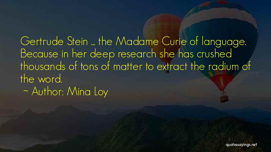 Mina Loy Quotes: Gertrude Stein ... The Madame Curie Of Language. Because In Her Deep Research She Has Crushed Thousands Of Tons Of