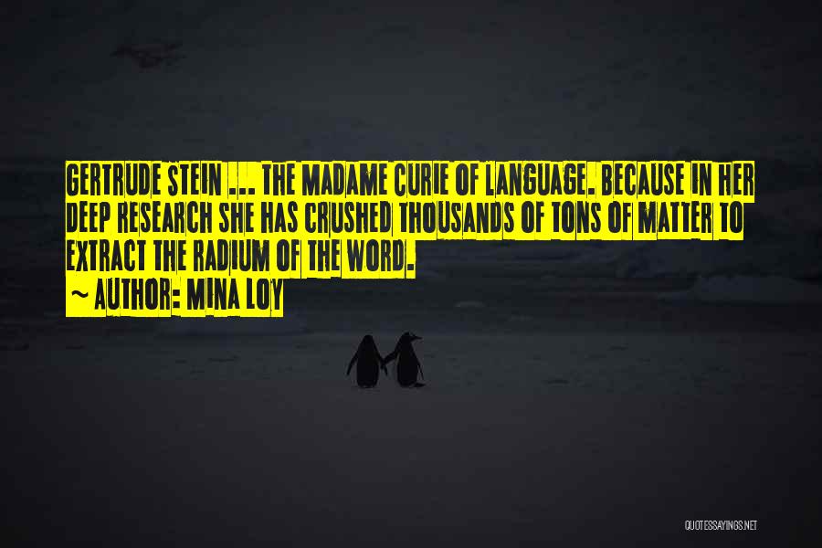 Mina Loy Quotes: Gertrude Stein ... The Madame Curie Of Language. Because In Her Deep Research She Has Crushed Thousands Of Tons Of