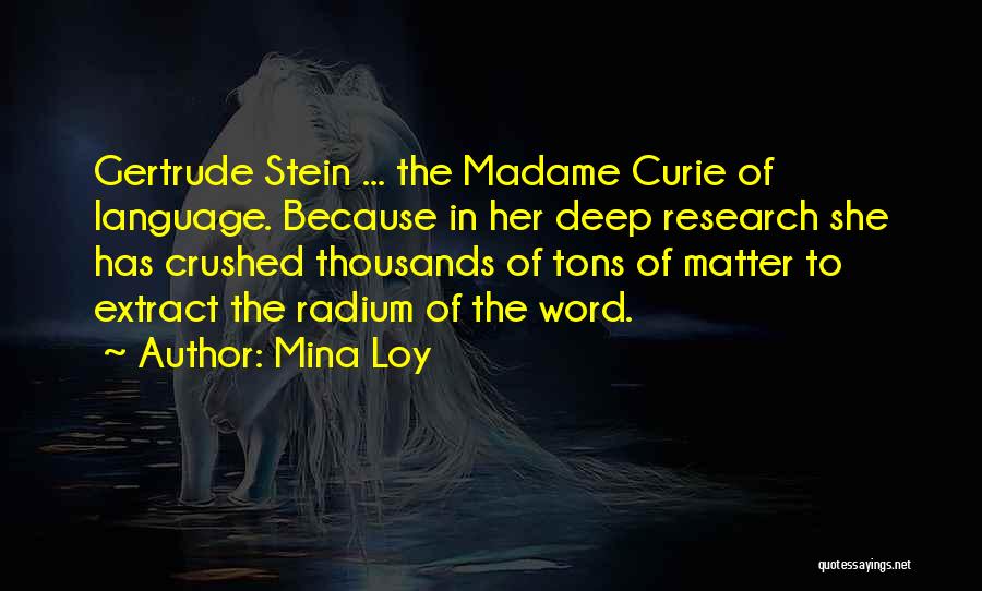 Mina Loy Quotes: Gertrude Stein ... The Madame Curie Of Language. Because In Her Deep Research She Has Crushed Thousands Of Tons Of