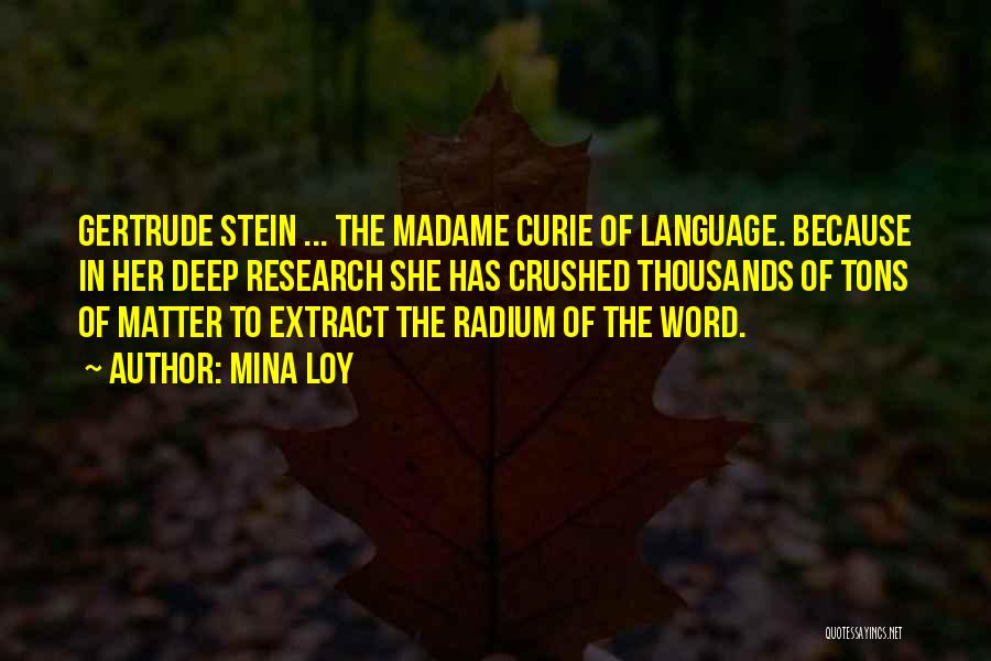 Mina Loy Quotes: Gertrude Stein ... The Madame Curie Of Language. Because In Her Deep Research She Has Crushed Thousands Of Tons Of