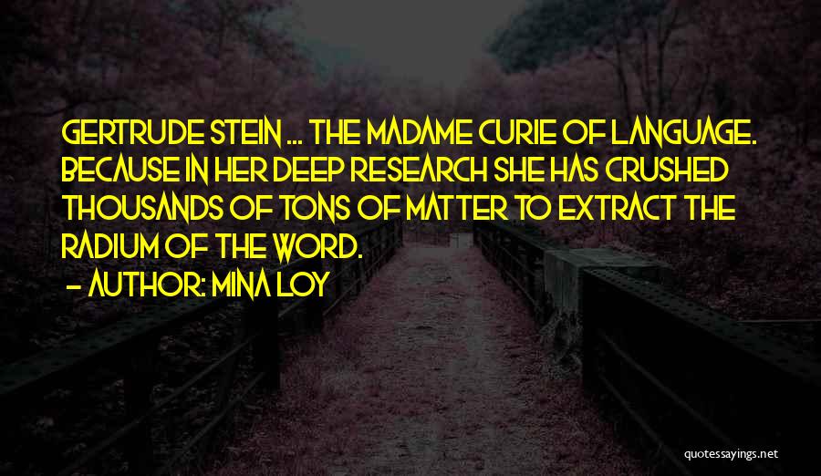 Mina Loy Quotes: Gertrude Stein ... The Madame Curie Of Language. Because In Her Deep Research She Has Crushed Thousands Of Tons Of