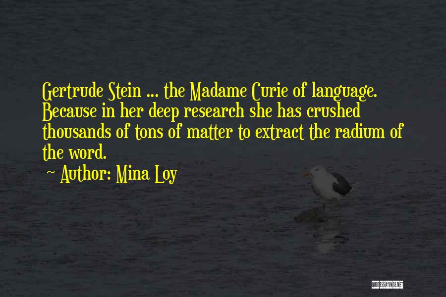 Mina Loy Quotes: Gertrude Stein ... The Madame Curie Of Language. Because In Her Deep Research She Has Crushed Thousands Of Tons Of