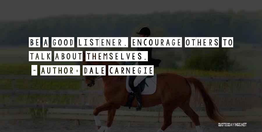 Dale Carnegie Quotes: Be A Good Listener. Encourage Others To Talk About Themselves.