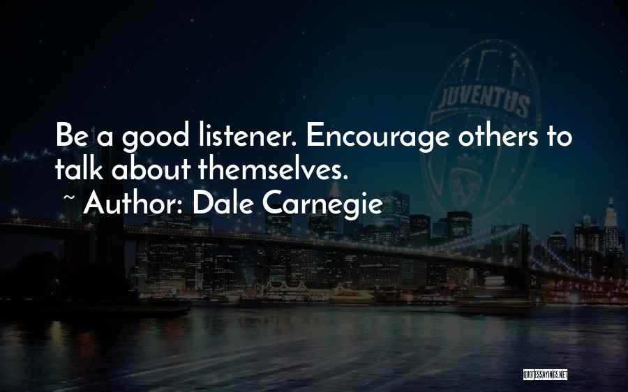 Dale Carnegie Quotes: Be A Good Listener. Encourage Others To Talk About Themselves.