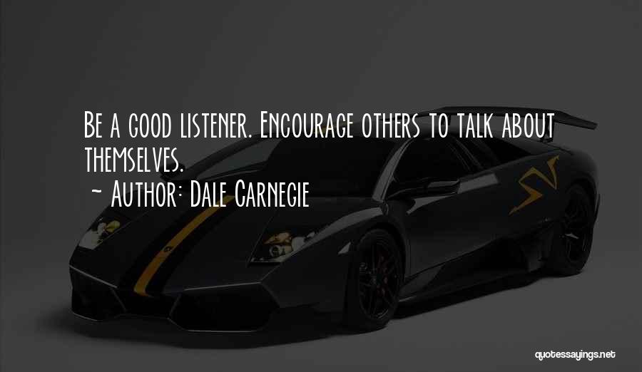 Dale Carnegie Quotes: Be A Good Listener. Encourage Others To Talk About Themselves.