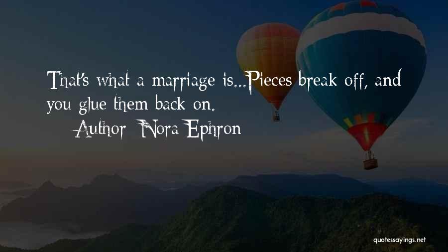 Nora Ephron Quotes: That's What A Marriage Is...pieces Break Off, And You Glue Them Back On.