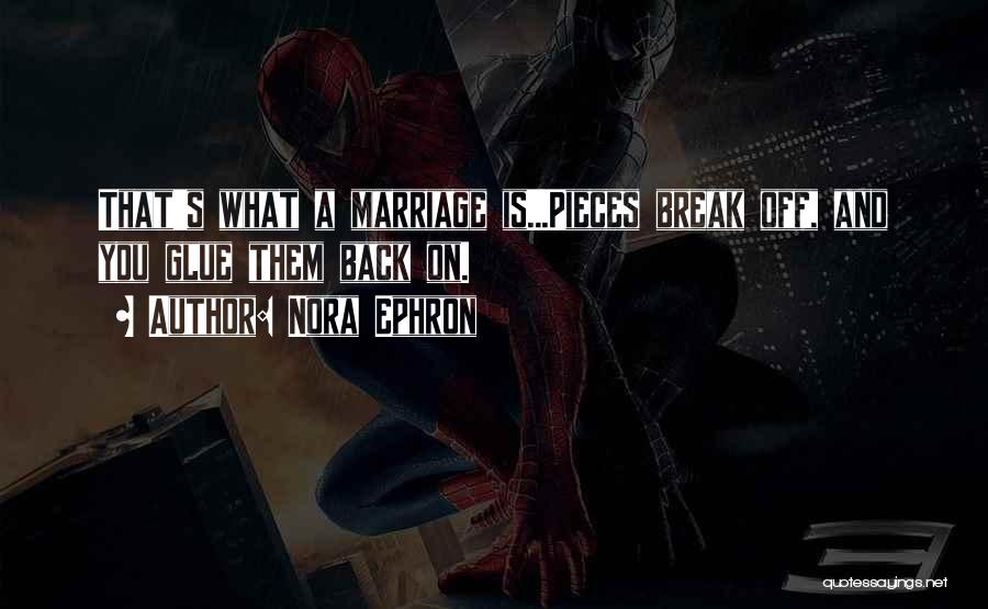 Nora Ephron Quotes: That's What A Marriage Is...pieces Break Off, And You Glue Them Back On.