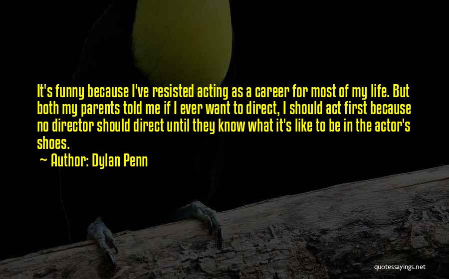 Dylan Penn Quotes: It's Funny Because I've Resisted Acting As A Career For Most Of My Life. But Both My Parents Told Me