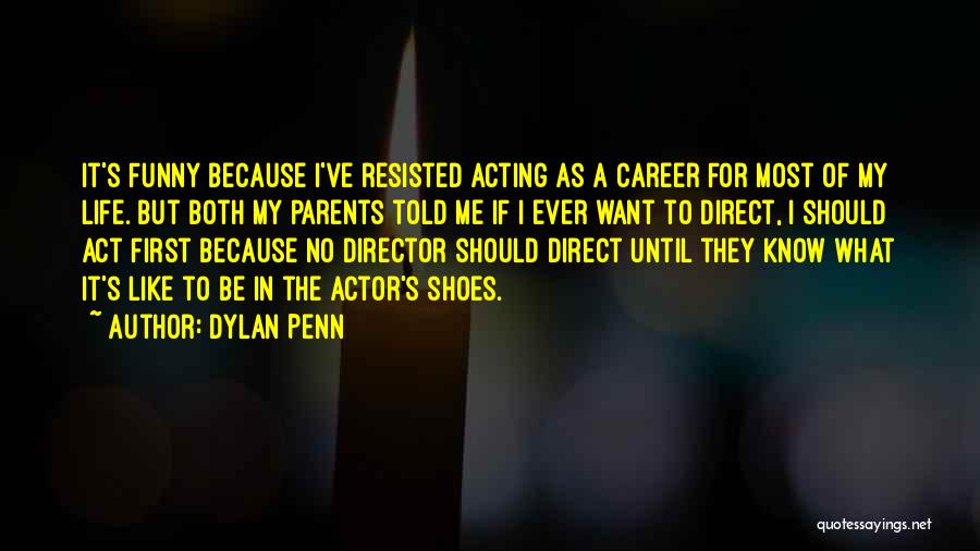 Dylan Penn Quotes: It's Funny Because I've Resisted Acting As A Career For Most Of My Life. But Both My Parents Told Me