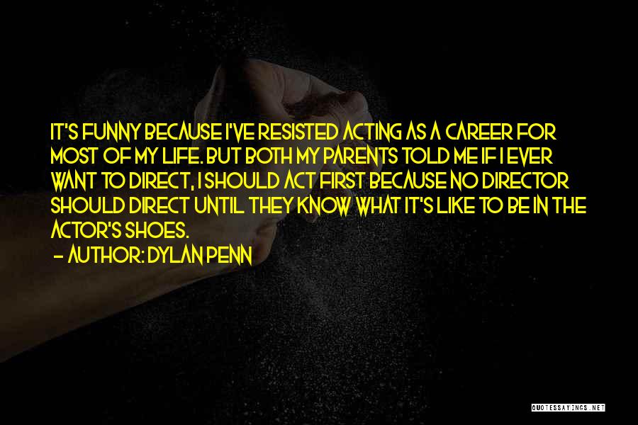 Dylan Penn Quotes: It's Funny Because I've Resisted Acting As A Career For Most Of My Life. But Both My Parents Told Me
