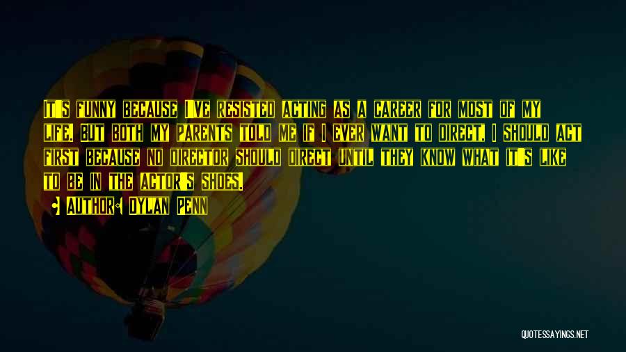 Dylan Penn Quotes: It's Funny Because I've Resisted Acting As A Career For Most Of My Life. But Both My Parents Told Me