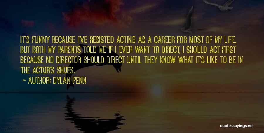 Dylan Penn Quotes: It's Funny Because I've Resisted Acting As A Career For Most Of My Life. But Both My Parents Told Me