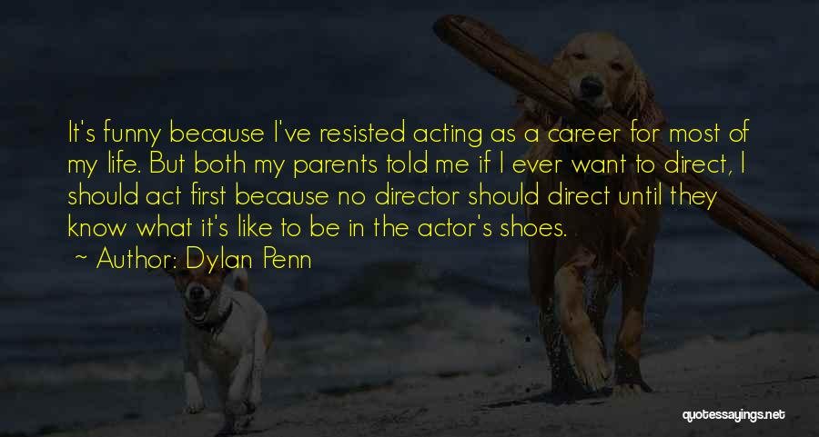 Dylan Penn Quotes: It's Funny Because I've Resisted Acting As A Career For Most Of My Life. But Both My Parents Told Me