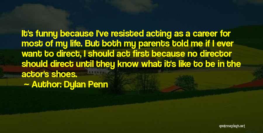 Dylan Penn Quotes: It's Funny Because I've Resisted Acting As A Career For Most Of My Life. But Both My Parents Told Me