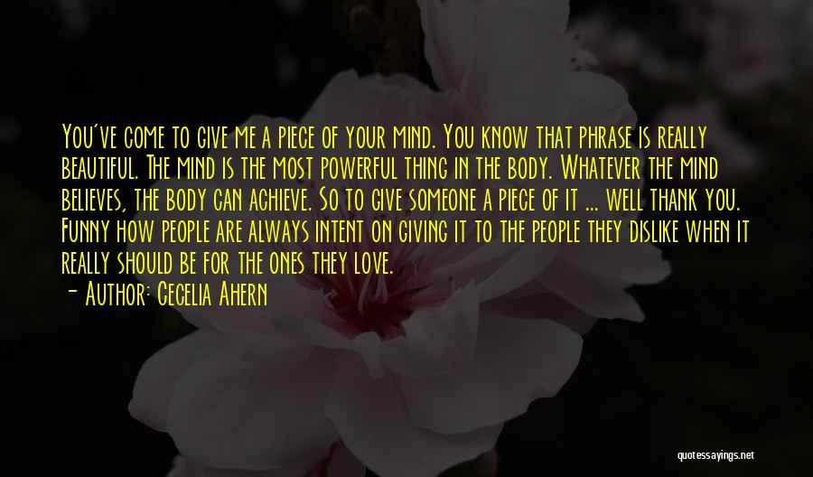 Cecelia Ahern Quotes: You've Come To Give Me A Piece Of Your Mind. You Know That Phrase Is Really Beautiful. The Mind Is