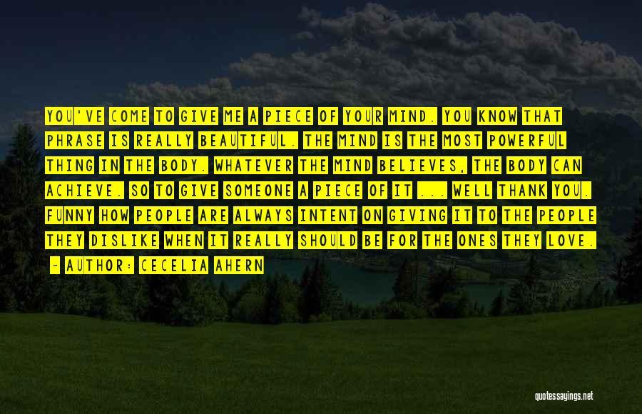 Cecelia Ahern Quotes: You've Come To Give Me A Piece Of Your Mind. You Know That Phrase Is Really Beautiful. The Mind Is