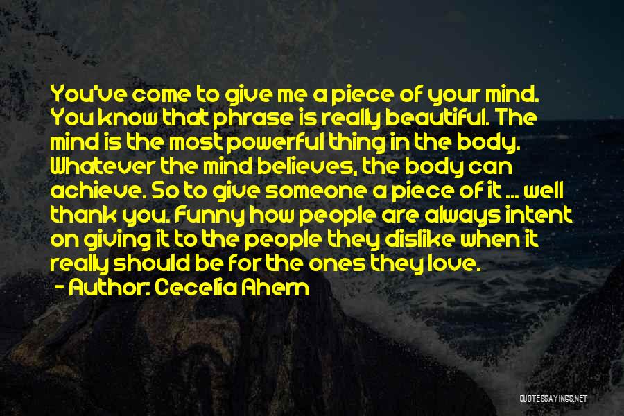 Cecelia Ahern Quotes: You've Come To Give Me A Piece Of Your Mind. You Know That Phrase Is Really Beautiful. The Mind Is