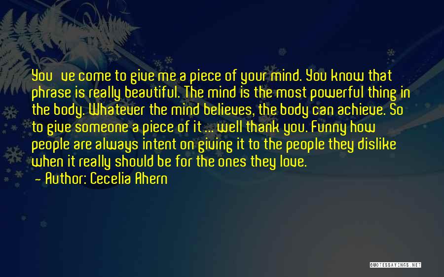 Cecelia Ahern Quotes: You've Come To Give Me A Piece Of Your Mind. You Know That Phrase Is Really Beautiful. The Mind Is