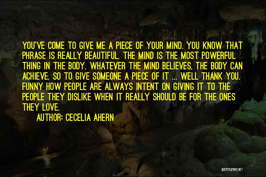 Cecelia Ahern Quotes: You've Come To Give Me A Piece Of Your Mind. You Know That Phrase Is Really Beautiful. The Mind Is