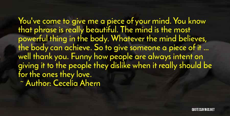 Cecelia Ahern Quotes: You've Come To Give Me A Piece Of Your Mind. You Know That Phrase Is Really Beautiful. The Mind Is